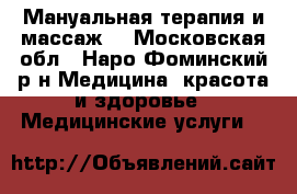 Мануальная терапия и массаж. - Московская обл., Наро-Фоминский р-н Медицина, красота и здоровье » Медицинские услуги   